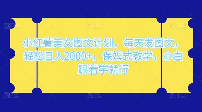 小红薯美女图文计划，每天发图文，轻松日入 2000+，保姆式教学，小白跟着学就行了！-创业猫