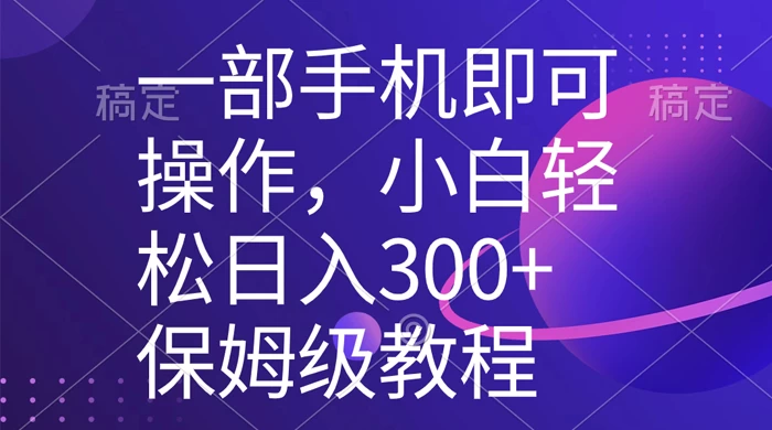 一部手机即可操作，小白轻松上手日入 300+ 保姆级教程，五分钟一个原创视频-创业猫