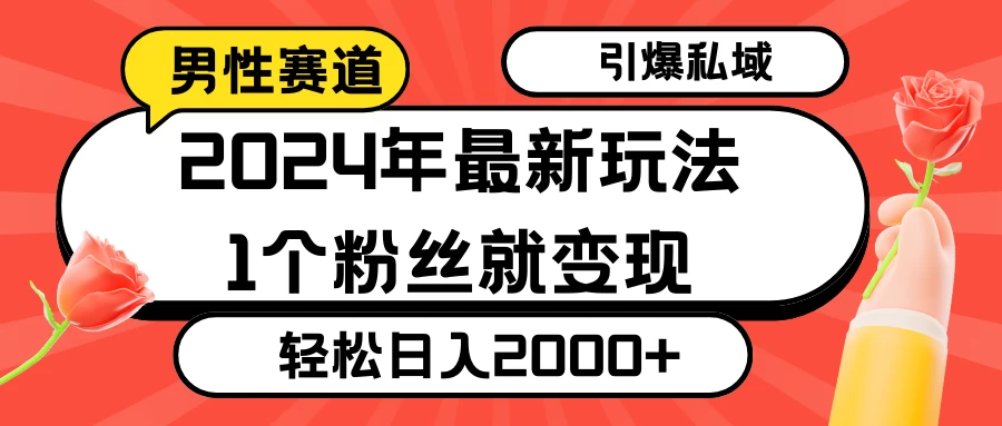 2024年最新男性赛道玩法，引爆私域流量，1个粉丝就变现，轻松日入2000+-创业猫