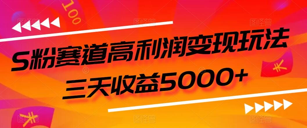 S粉赛道高利润变现玩法，三天收益5000+，从0到1实战教学，小白当天学会-创业猫