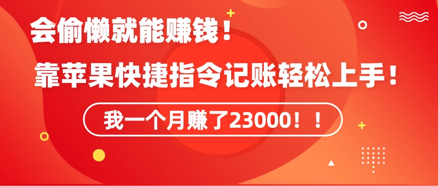 会偷懒就能赚钱！靠苹果快捷指令自动记账轻松上手，一个月变现23000！-创业猫