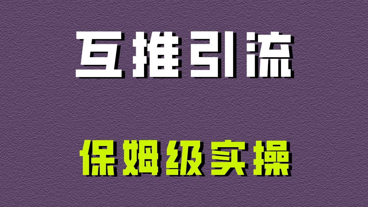 互推引流，不一样的引流方法，保姆级实操！-创业猫