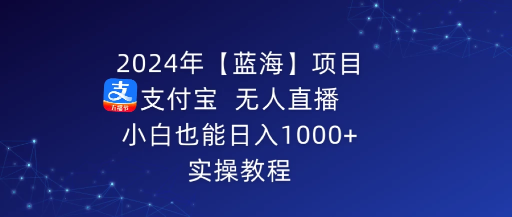 2024年【蓝海】项目 支付宝无人直播 小白也能日入1000+  实操教程-创业猫