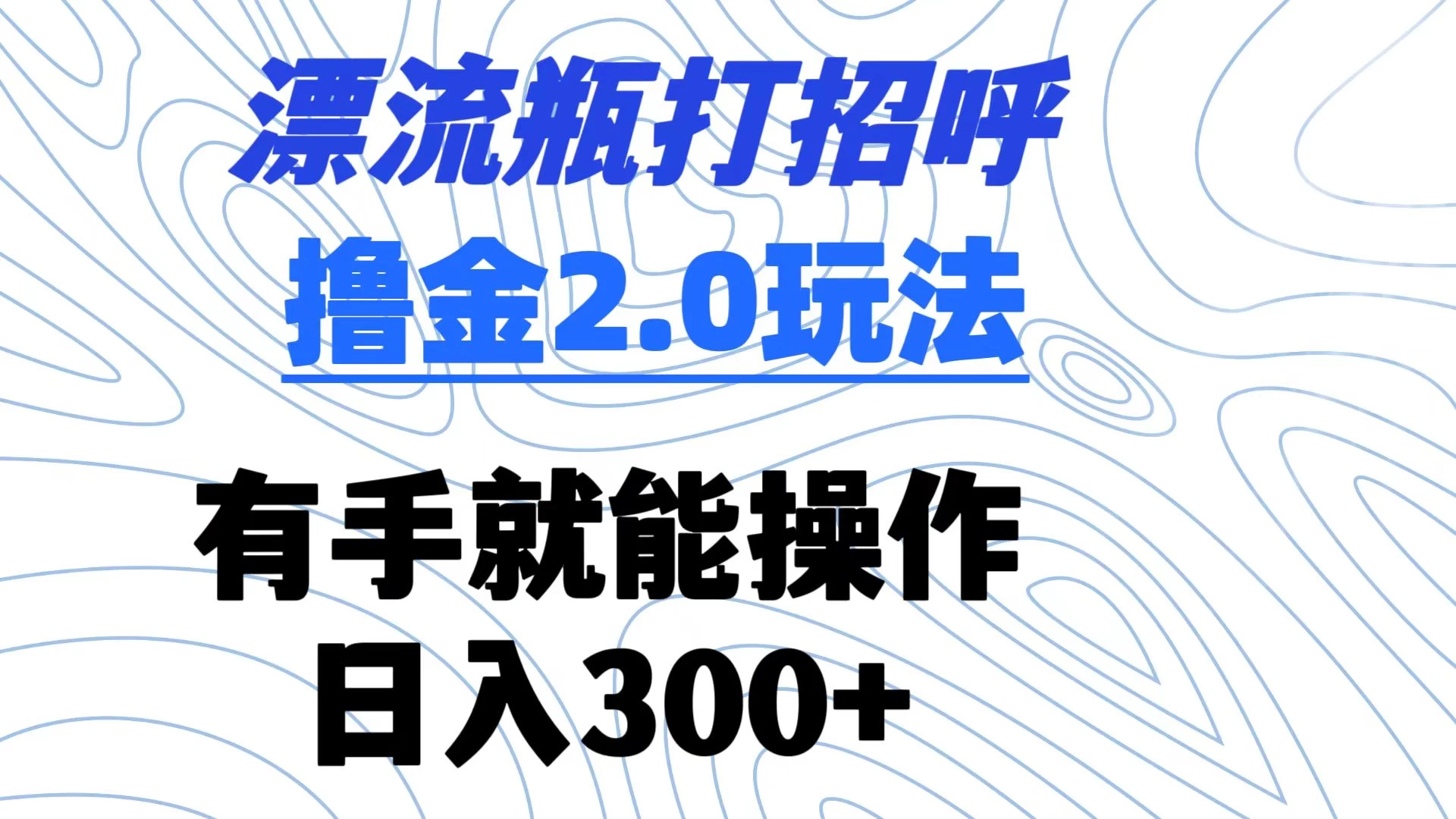 漂流瓶打招呼撸金2.0玩法 有手就能做  日入300+-创业猫