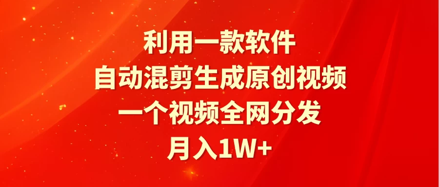 利用一款软件，自动混剪生成原创视频，一个视频全网分发，月入1W+-创业猫