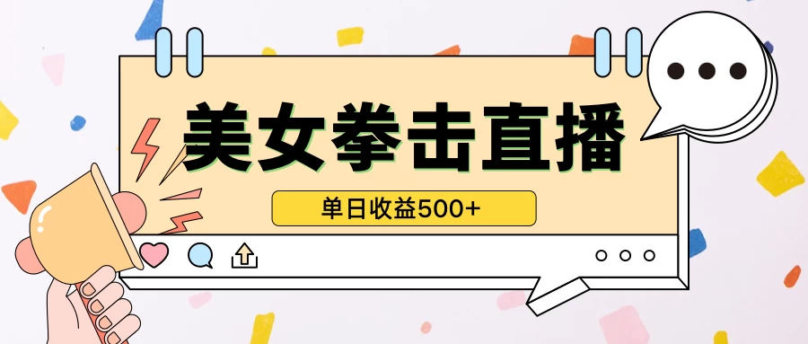 无人直播美女打拳单日收益500+，收益稳定，快速变现-创业猫