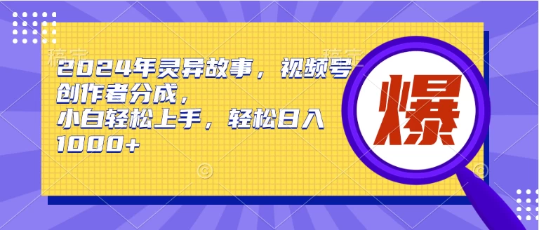 2024年灵异故事，视频号创作者分成，小白轻松上手，轻松日入1000+-创业猫