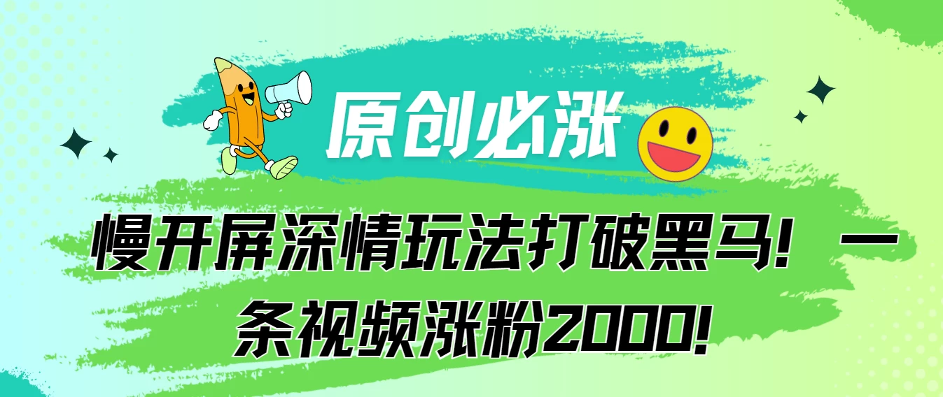 原创必涨，慢开屏深情玩法打破黑马！一条视频涨粉2000！-创业猫