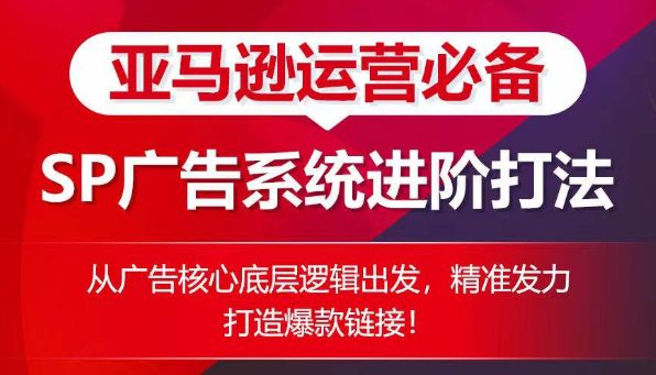 亚马逊运营必备： SP广告的系统进阶打法，从广告核心底层逻辑出发，精准发力打造爆款链接-创业猫