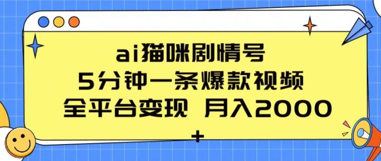 ai猫咪剧情号 5分钟一条爆款视频 全平台变现 月入2K+-创业猫