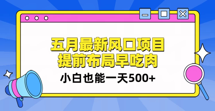 5月最新风口项目，提前布局早吃肉，小白也能一天暴利500+-创业猫