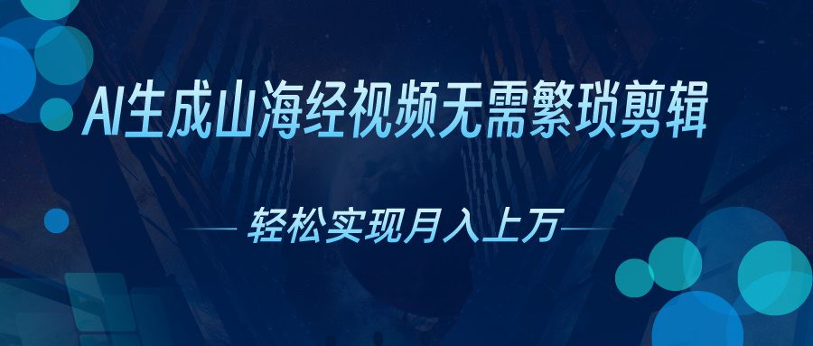 （10615期）AI自动生成山海经奇幻视频，轻松月入过万，红利期抓紧-创业猫