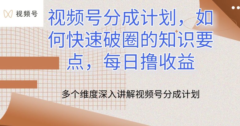 视频号分成计划，如何快速破圈的知识要点，每日撸收益-创业猫