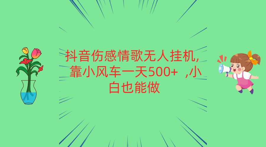 抖音伤感情歌无人挂机 靠小风车一天500+  小白也能做-创业猫