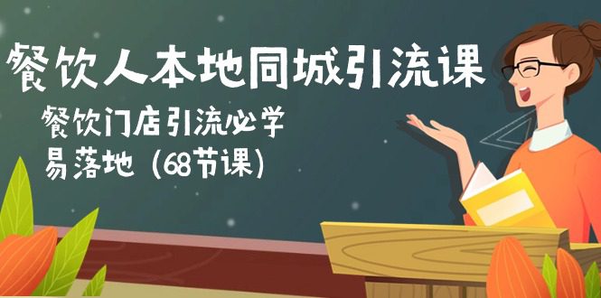 （10709期）餐饮人本地同城引流课：餐饮门店引流必学，易落地（68节课）-创业猫