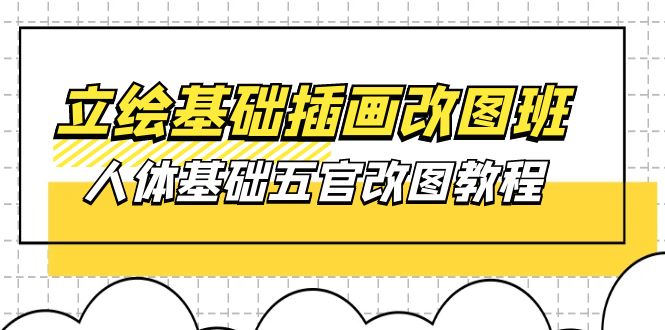 （10690期）立绘基础-插画改图班【第1期】：人体基础五官改图教程- 37节视频+课件-创业猫