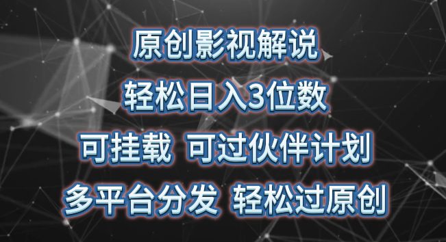 原创影视解说，轻松日入3位数，可挂载，可过伙伴计划，多平台分发轻松过原创-创业猫