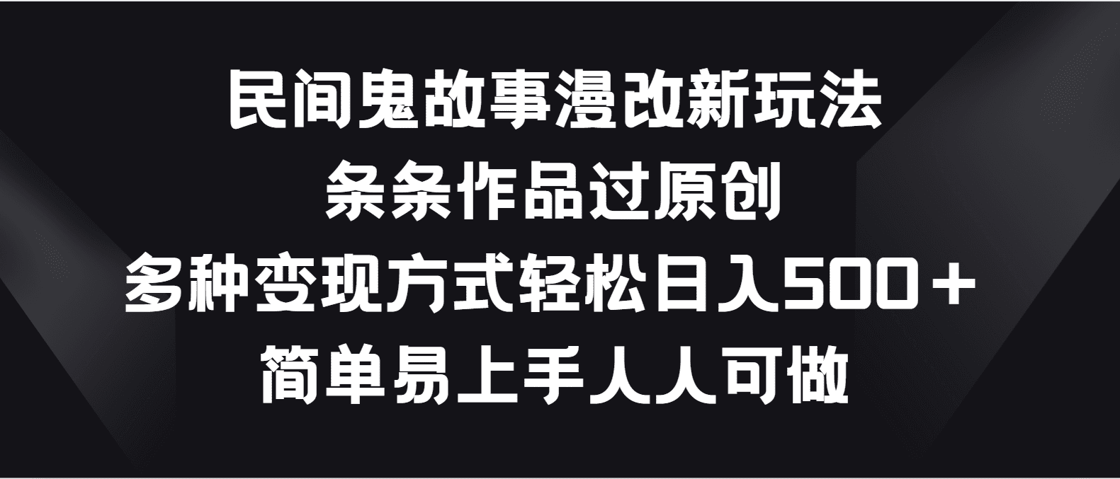 民间鬼故事漫改新玩法，条条作品过原创，多种变现方式轻松日入500＋-创业猫