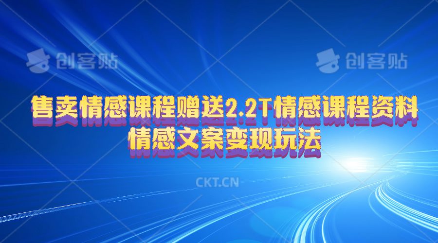 （10773期）售卖情感课程，赠送2.2T情感课程资料，情感文案变现玩法-创业猫