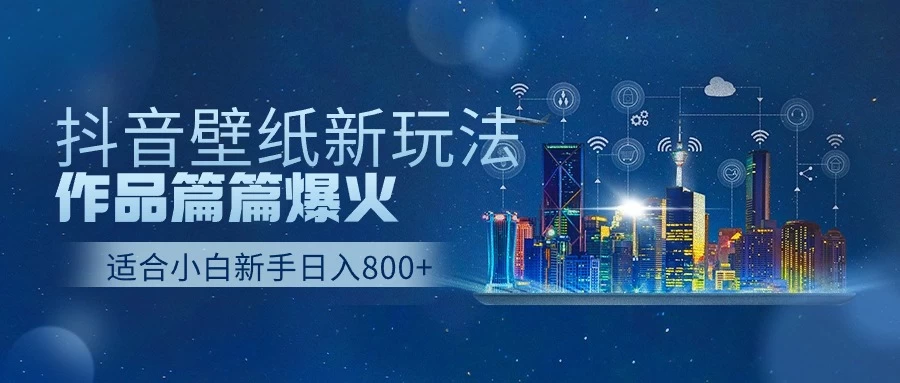 抖音壁纸新玩法，条条爆款，日收益1000＋-创业猫