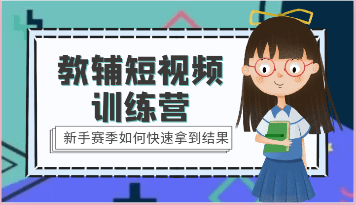 教辅短视频训练营-新手赛季如何快速拿到结果（15节课）-创业猫