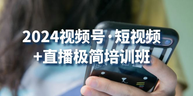 2024视频号短视频+直播极简培训班：抓住视频号风口，流量红利-创业猫