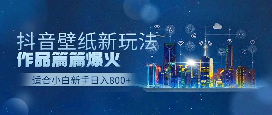 抖音壁纸号新玩法，一个作品只需要5分钟，条条爆款日收益1000＋-创业猫