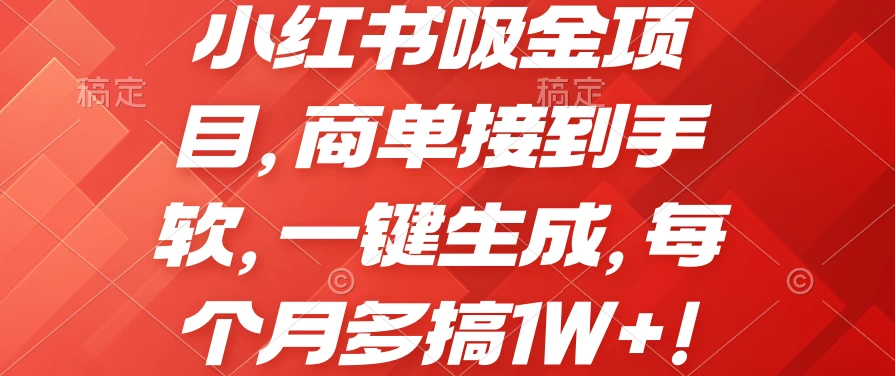 小红书吸金项目，商单接到手软，一键生成，每个月多搞1W+-创业猫