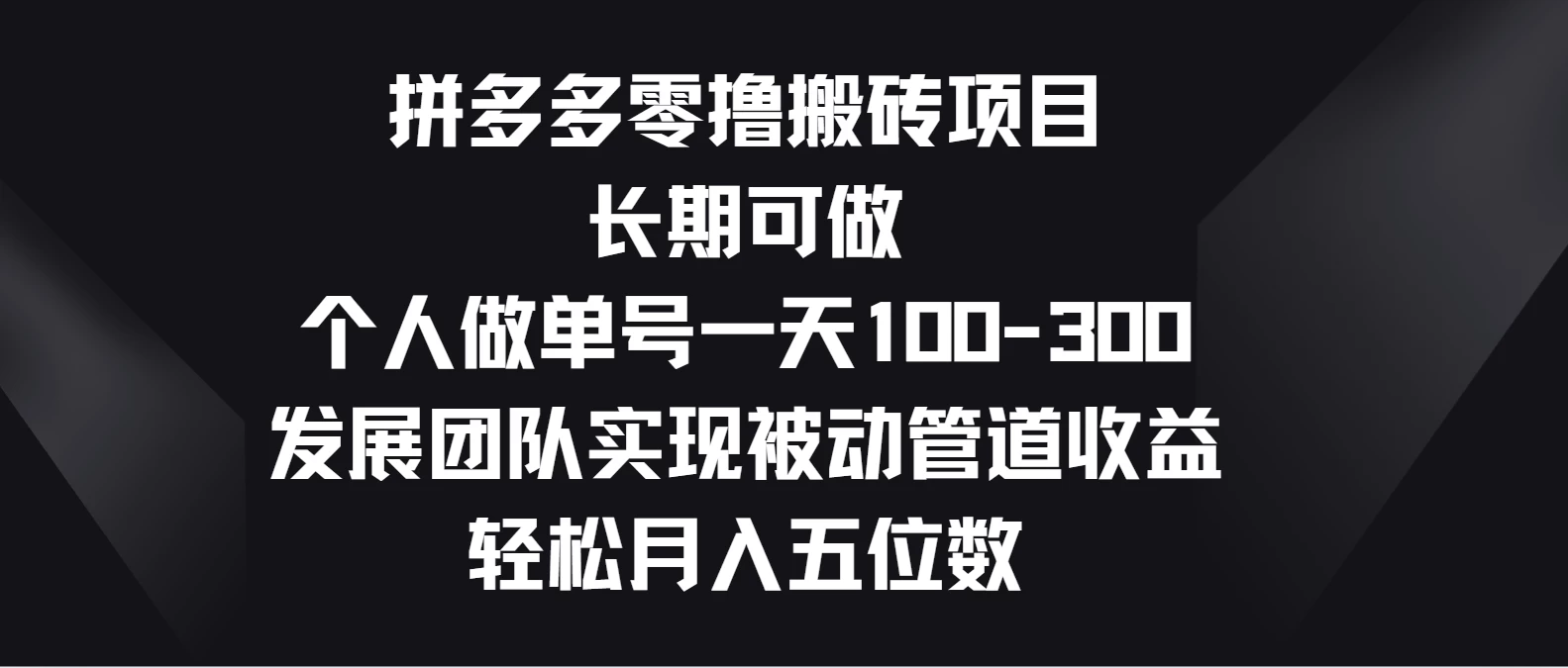 拼多多零撸搬砖项目，长期可做，个人做单号一天100-300，发展团队实现被动管道收益，轻松月入五位数-创业猫