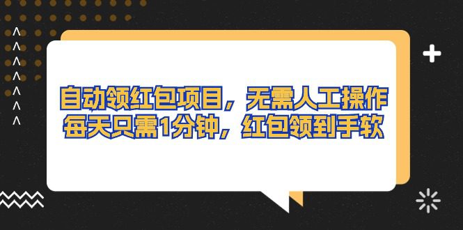 （10875期）自动领红包项目，无需人工操作，每天只需1分钟，红包领到手软-创业猫