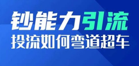 钞能力引流：投流如何弯道超车，投流系数及增长方法，创造爆款短视频-创业猫