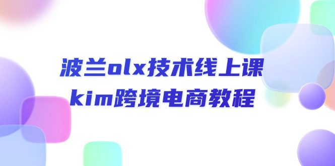 （10967期）波兰olx 技术线上课，kim跨境电商教程-创业猫