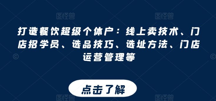 打造餐饮超级个体户：线上卖技术、门店招学员、选品技巧、选址方法、门店运营管理等-创业猫