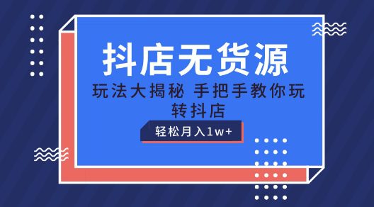 抖店无货源玩法，保姆级教程手把手教你玩转抖店，轻松月入1W+-创业猫