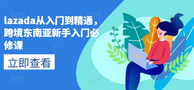 lazada从入门到精通，跨境东南亚新手入门必修课-创业猫