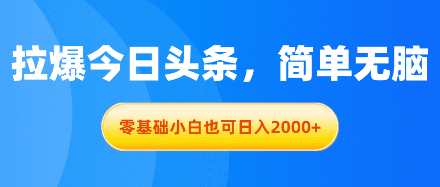 （11077期）拉爆今日头条，简单无脑，零基础小白也可日入2000+-创业猫