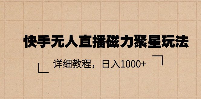 （11116期）快手无人直播磁力聚星玩法，详细教程，日入1000+-创业猫