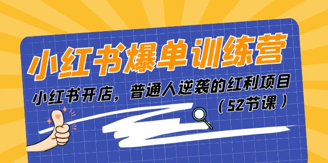 （11134期）小红书爆单训练营，小红书开店，普通人逆袭的红利项目（52节课）-创业猫