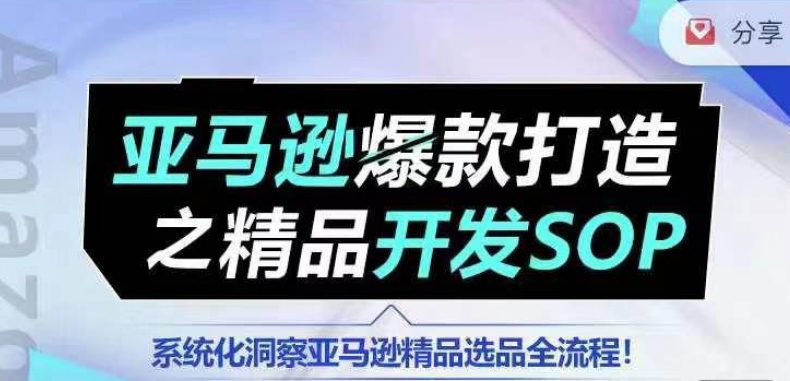 【训练营】亚马逊爆款打造之精品开发SOP，系统化洞察亚马逊精品选品全流程-创业猫