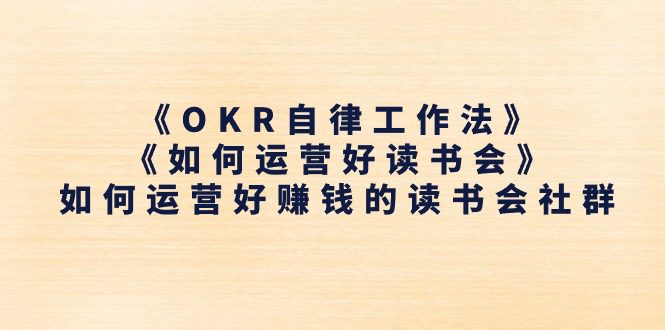 （11208期）《OKR自律工作法》＋《如何运营好读书会》如何运营好赚钱的读书会社群-创业猫