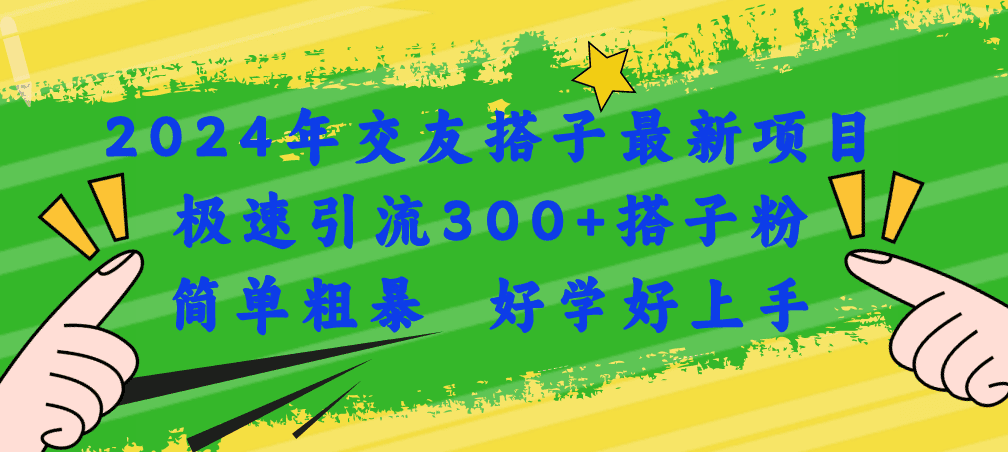 （11259期）2024年交友搭子最新项目，极速引流300+搭子粉，简单粗暴，好学好上手-创业猫