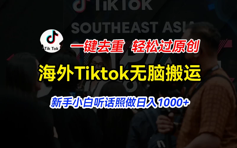 海外Tiktok短视频无脑搬运，一键去重轻松过原创，新手小白听话照做日入1000+-创业猫