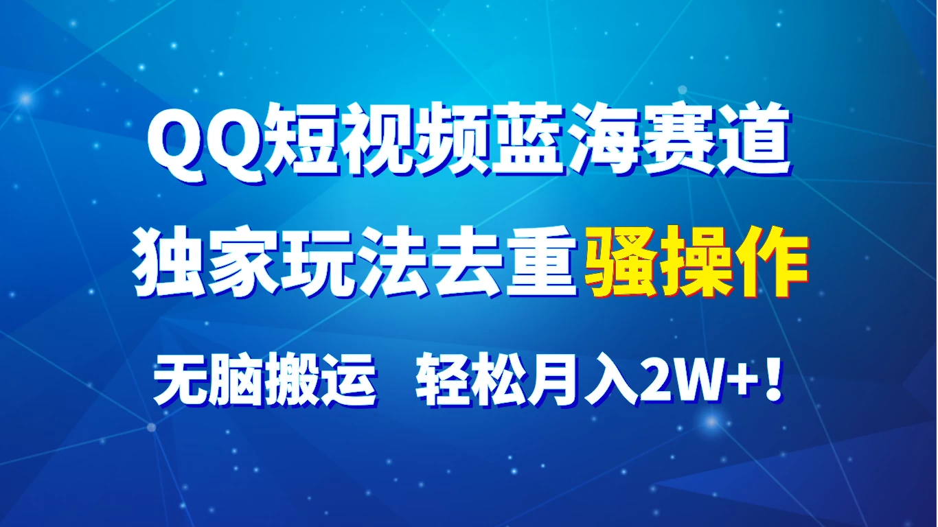 QQ短视频蓝海赛道，独家玩法去重骚操作，无脑搬运，轻松月入2W+！-创业猫