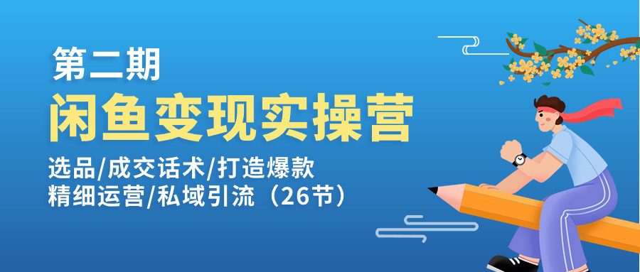 闲鱼变现实操训练营第2期：选品/成交话术/打造爆款/精细运营/私域引流-创业猫