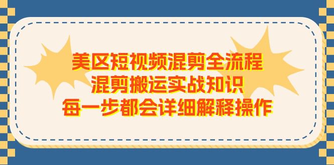 美区短视频混剪全流程，混剪搬运实战知识，每一步都会详细解释操作-创业猫