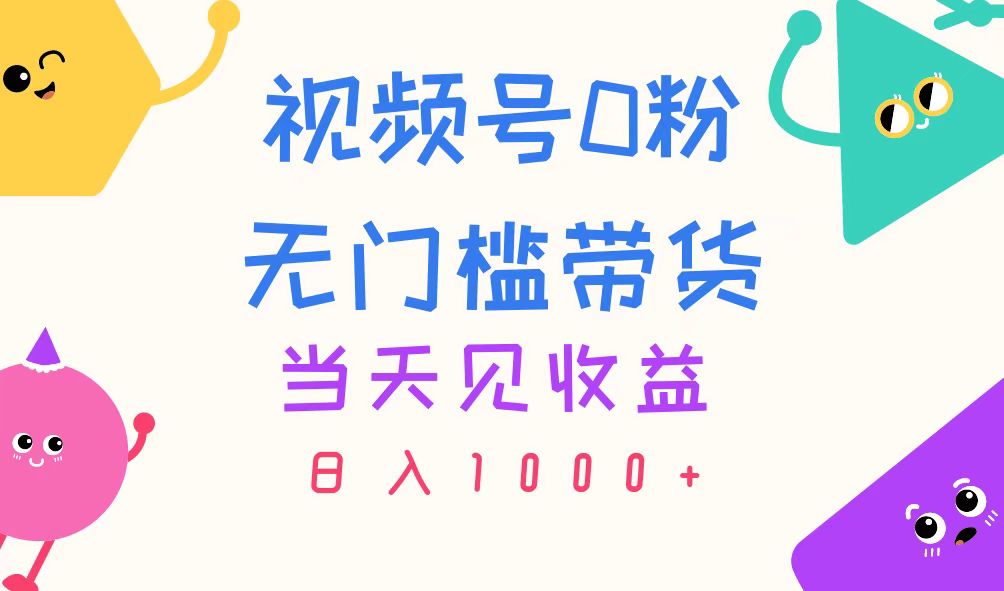 （11348期）视频号0粉无门槛带货，当天见收益，日入1000+-创业猫