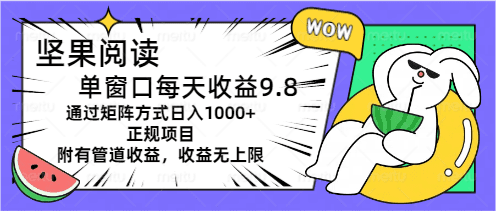 （11377期）坚果阅读单窗口每天收益9.8通过矩阵方式日入1000+正规项目附有管道收益…-创业猫