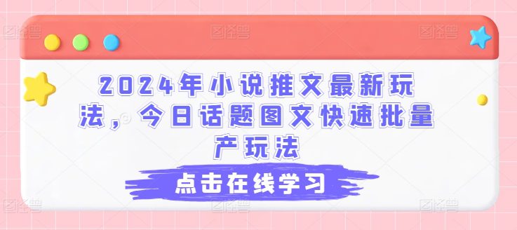 2024年小说推文最新玩法，今日话题图文快速批量产玩法-创业猫