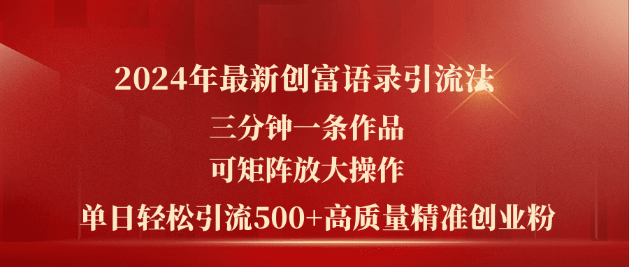 （11465期）2024年最新创富语录引流法，三分钟一条作品可矩阵放大操作，日引流500…-创业猫