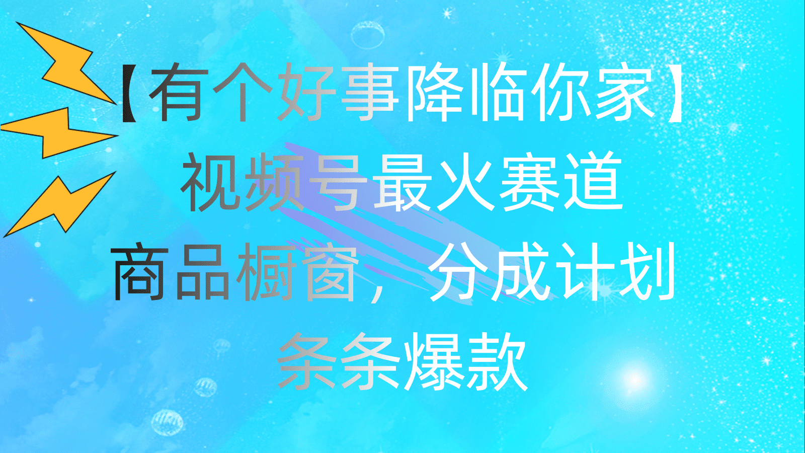 （11564期）有个好事 降临你家：视频号最火赛道，商品橱窗，分成计划 条条爆款，每…-创业猫